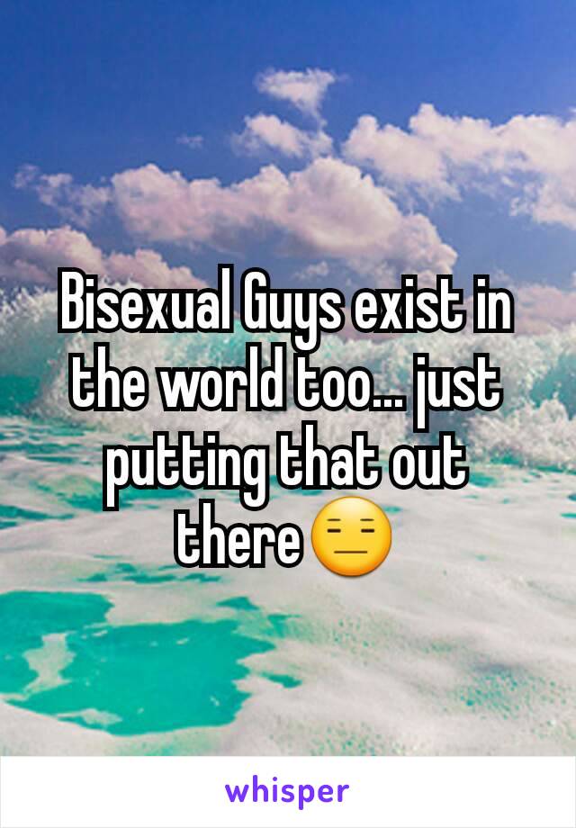 Bisexual Guys exist in the world too... just putting that out there😑