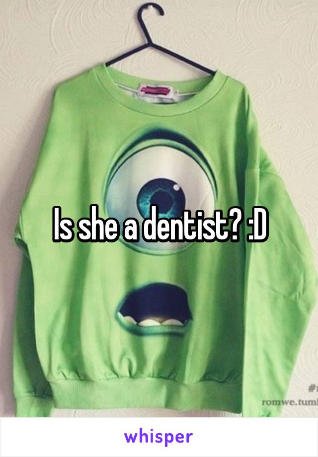 Is she a dentist? :D