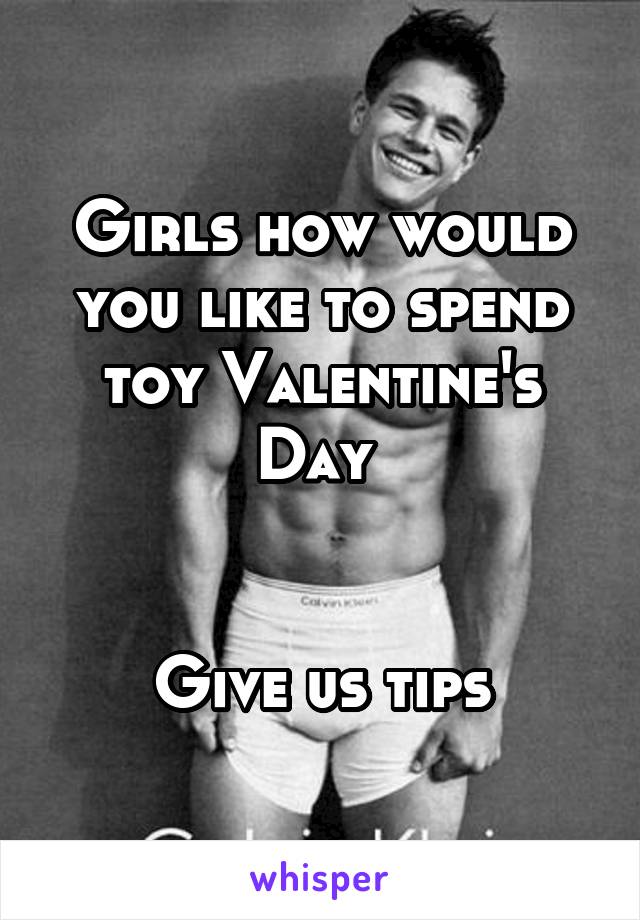 Girls how would you like to spend toy Valentine's Day 


Give us tips