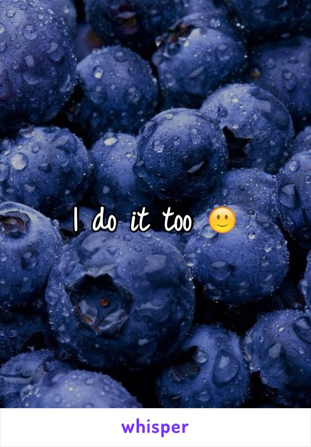I do it too 🙂