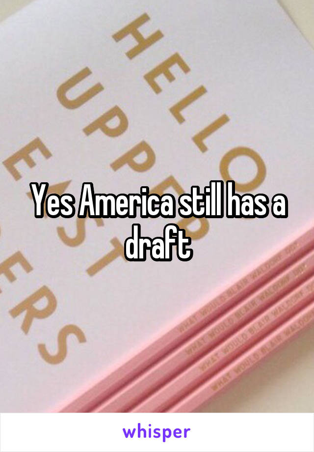 Yes America still has a draft