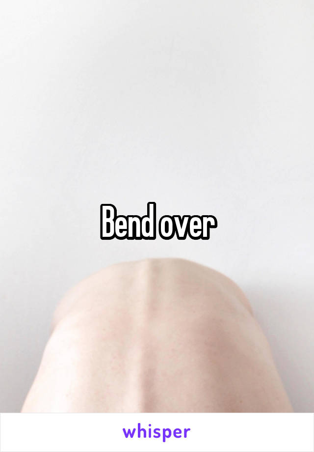 Bend over