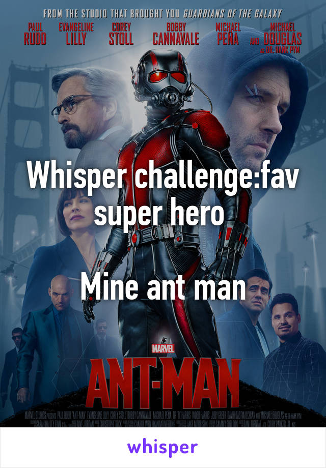 Whisper challenge:fav super hero 

Mine ant man