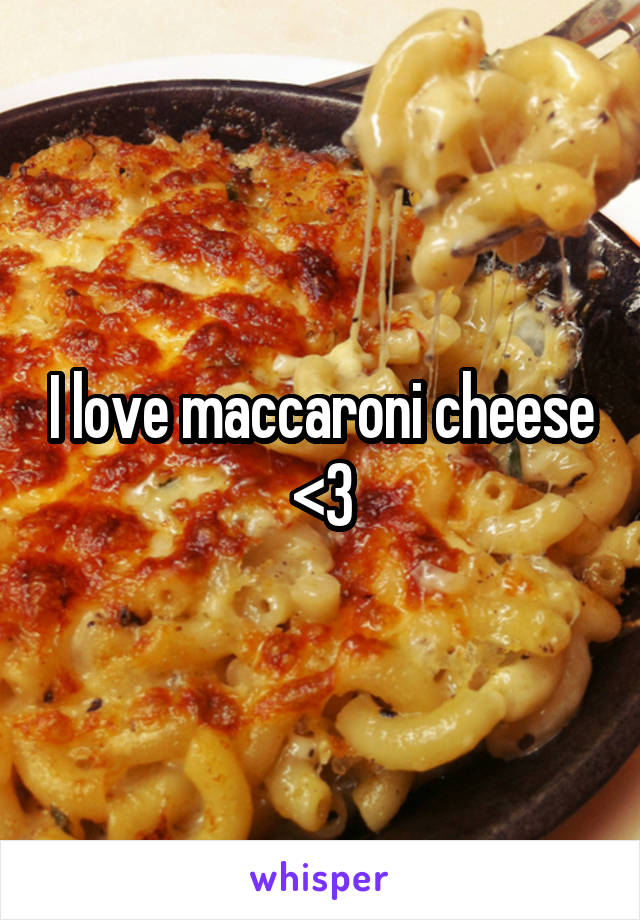 I love maccaroni cheese <3