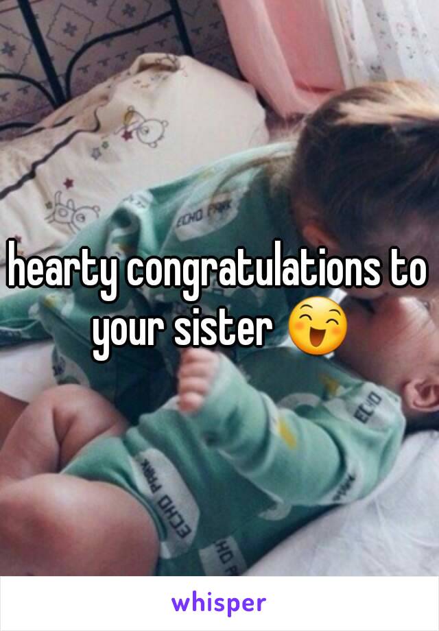 hearty congratulations to your sister 😄
