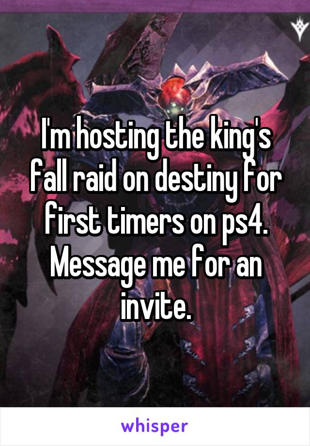 I'm hosting the king's fall raid on destiny for first timers on ps4. Message me for an invite.