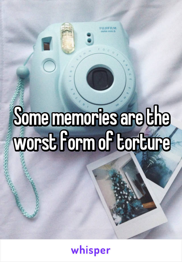 Some memories are the worst form of torture