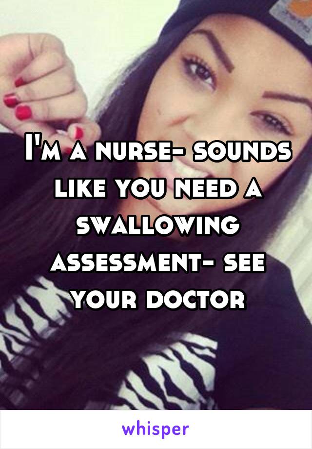 I'm a nurse- sounds like you need a swallowing assessment- see your doctor