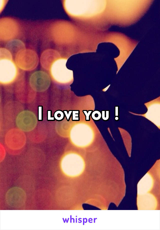 I love you ! 