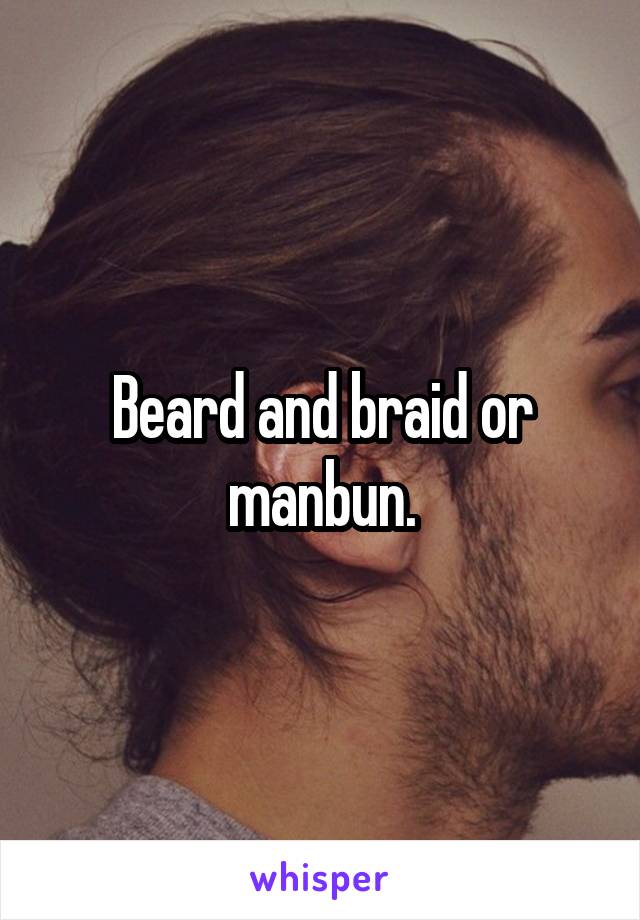 Beard and braid or manbun.