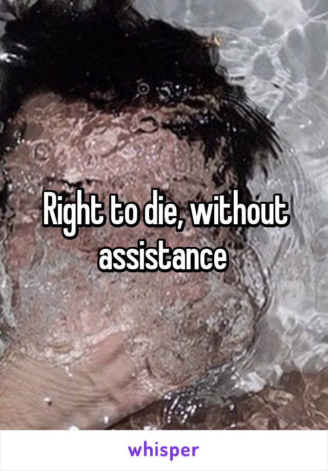 Right to die, without assistance 