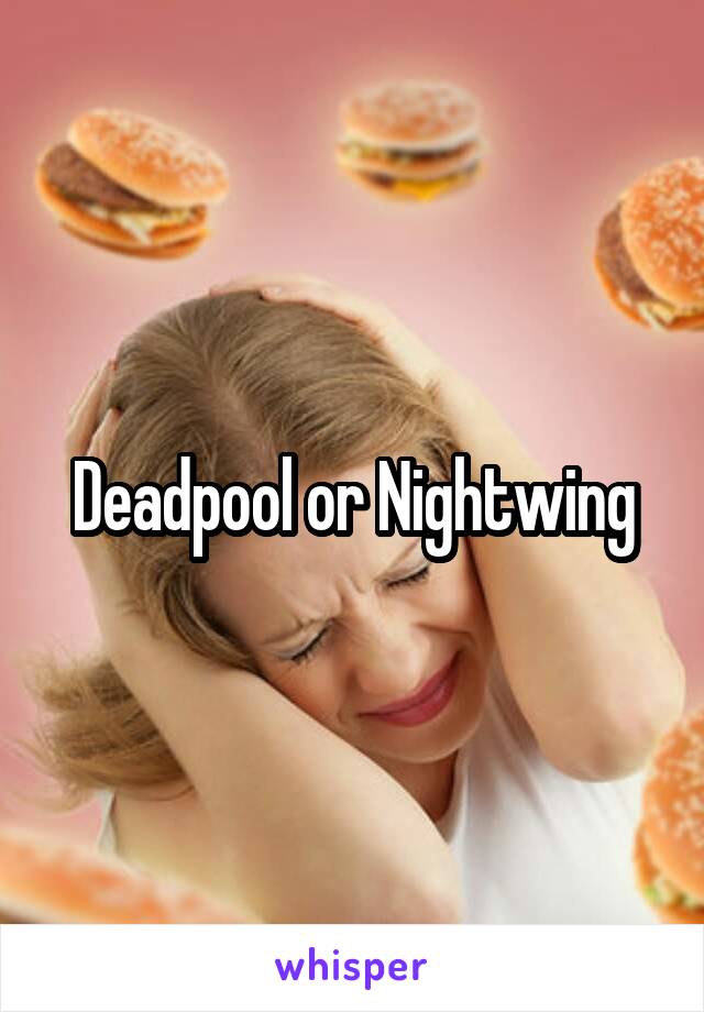 Deadpool or Nightwing