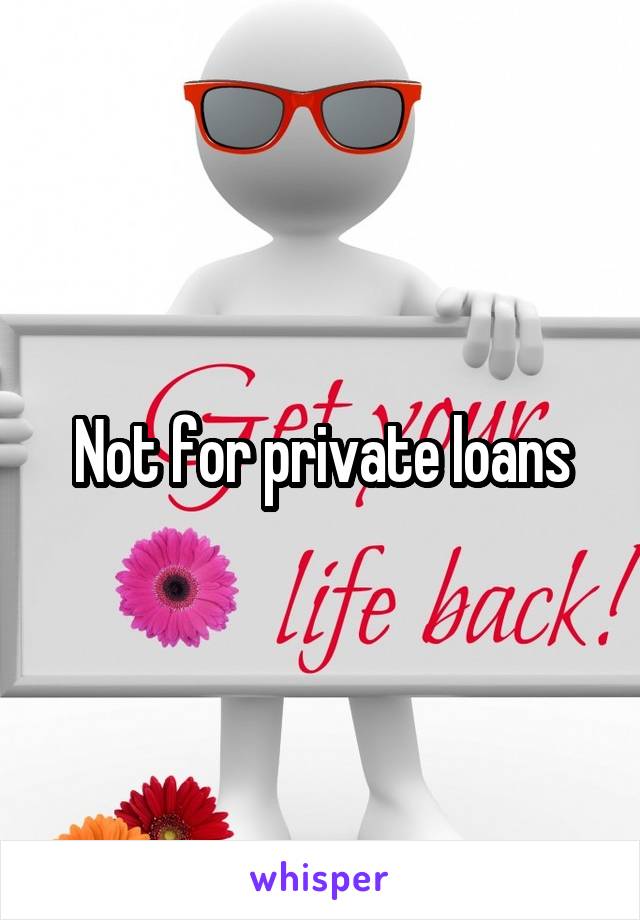 Not for private loans