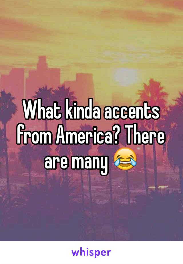 What kinda accents from America? There are many 😂