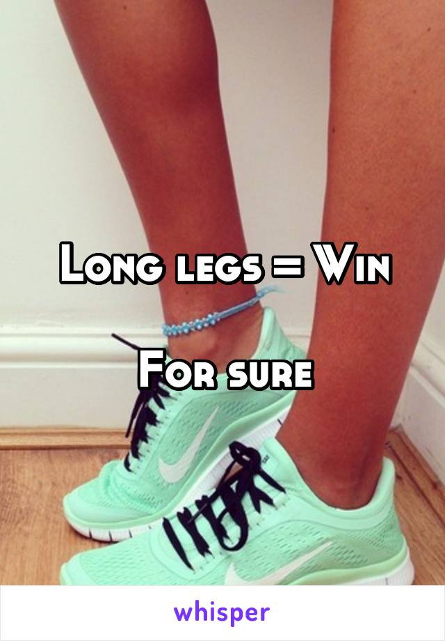 Long legs = Win

For sure