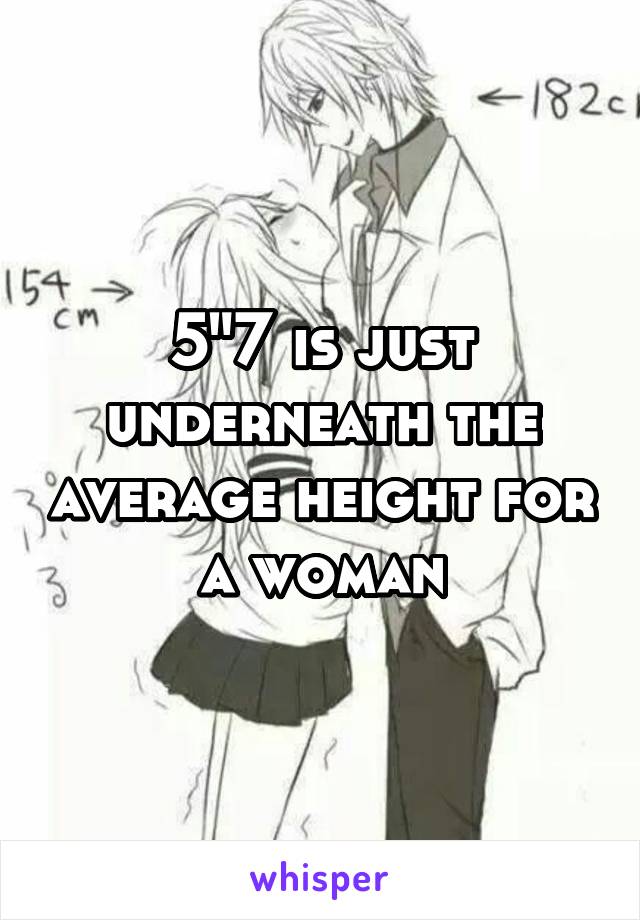 5"7 is just underneath the average height for a woman