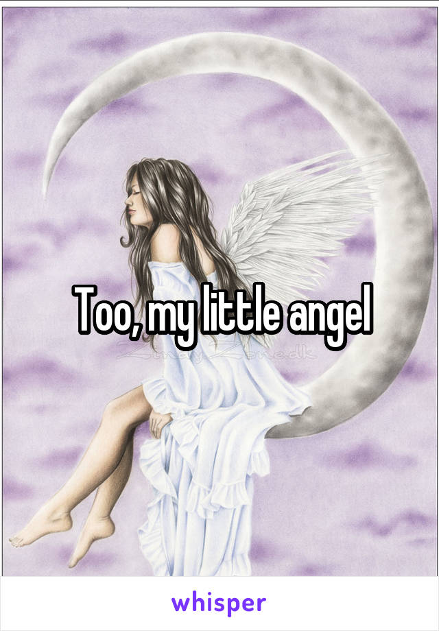 Too, my little angel