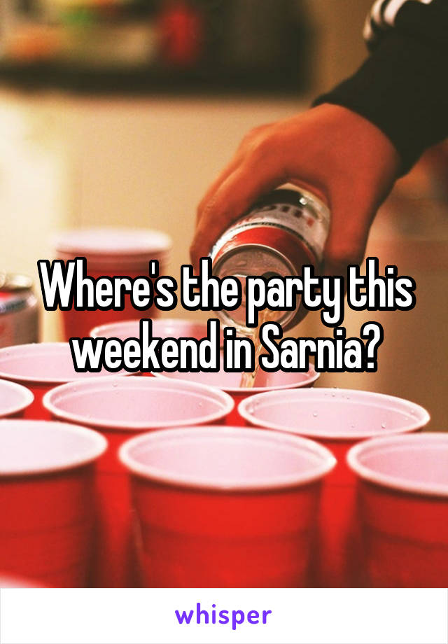 Where's the party this weekend in Sarnia?