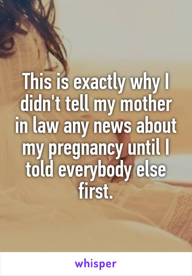 This is exactly why I didn't tell my mother in law any news about my pregnancy until I told everybody else first.
