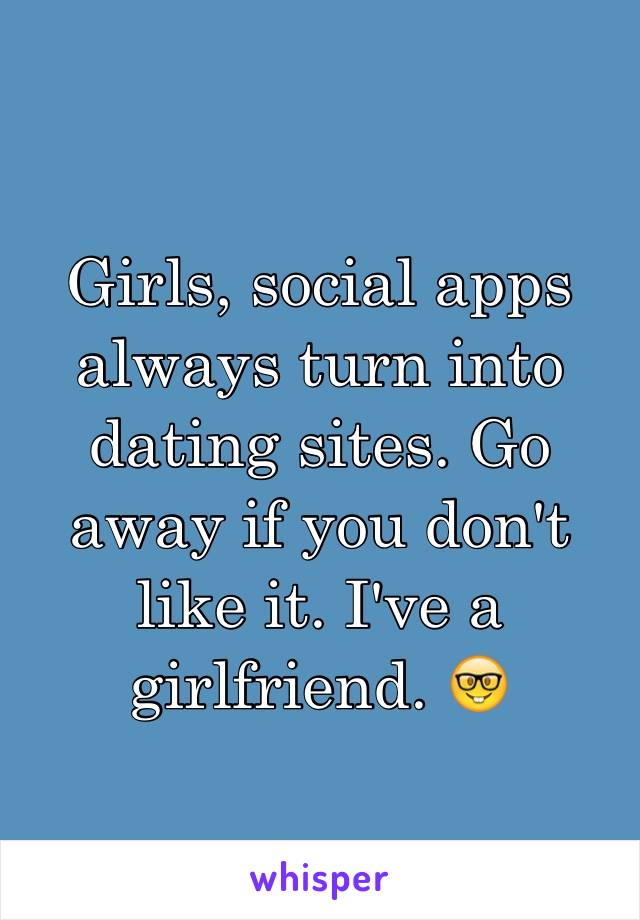 Girls, social apps always turn into dating sites. Go away if you don't like it. I've a girlfriend. 🤓