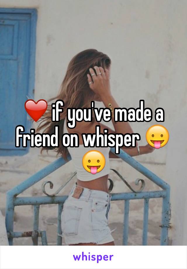 ❤️ if you've made a friend on whisper 😛😛