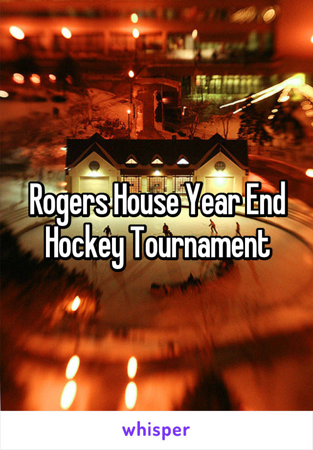 Rogers House Year End Hockey Tournament