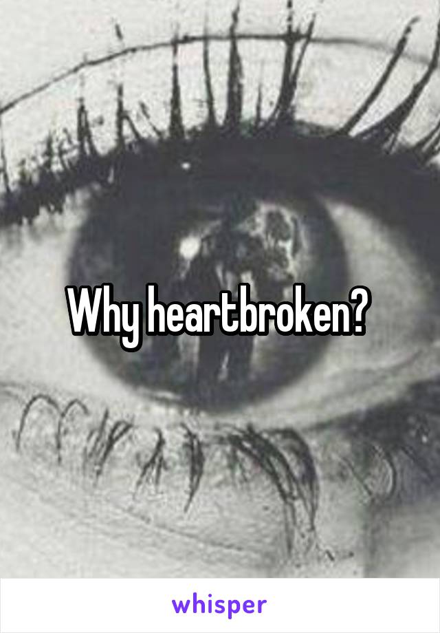 Why heartbroken? 