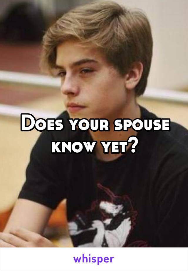 Does your spouse know yet?
