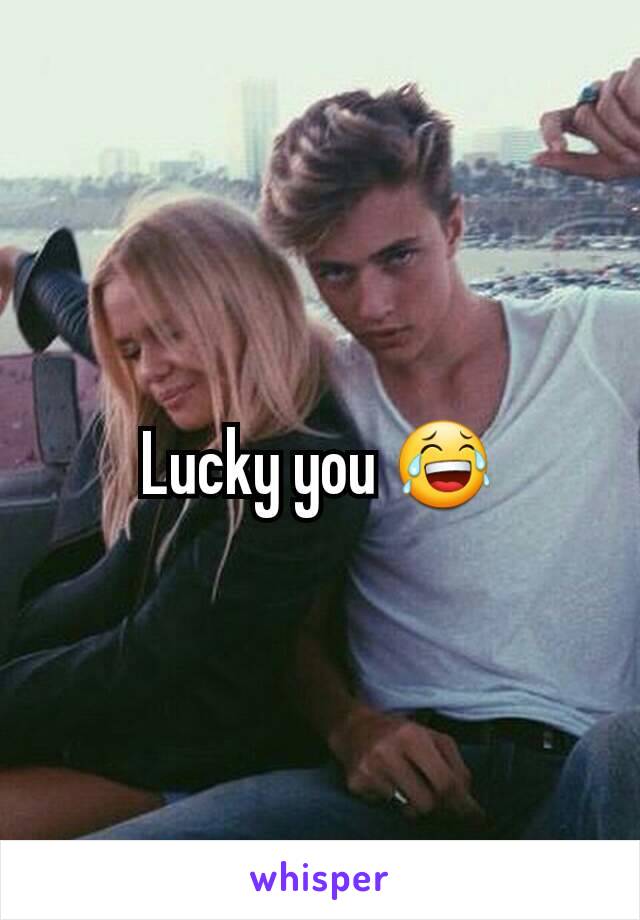 Lucky you 😂