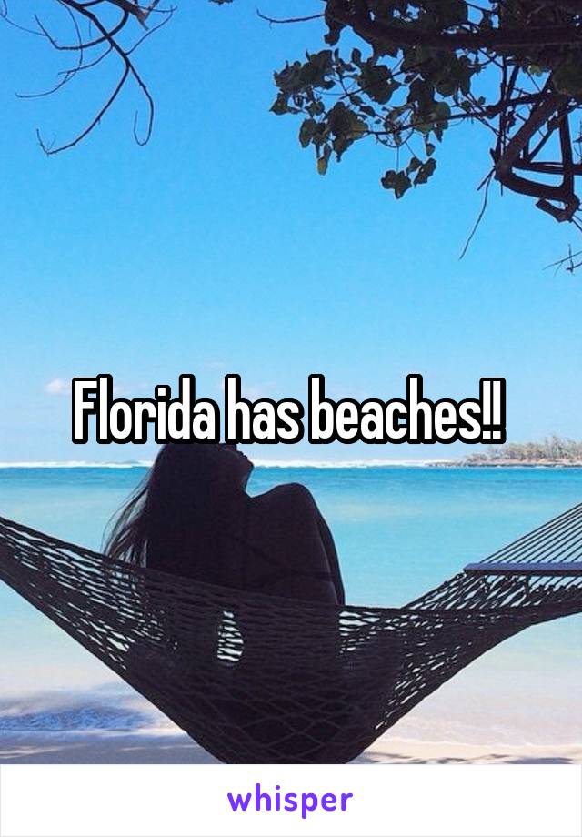Florida has beaches!! 