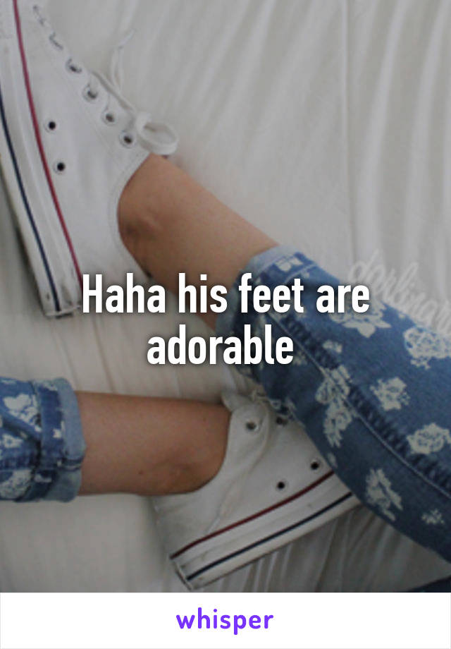Haha his feet are adorable 