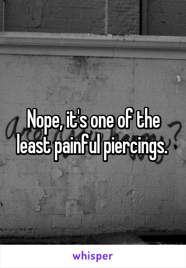Nope, it's one of the least painful piercings. 