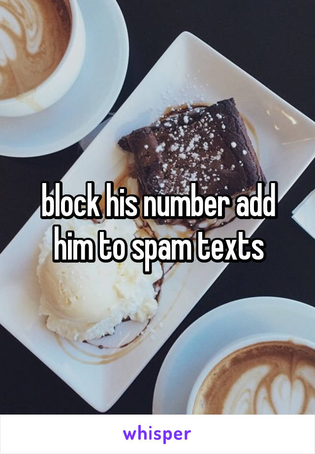 block his number add him to spam texts