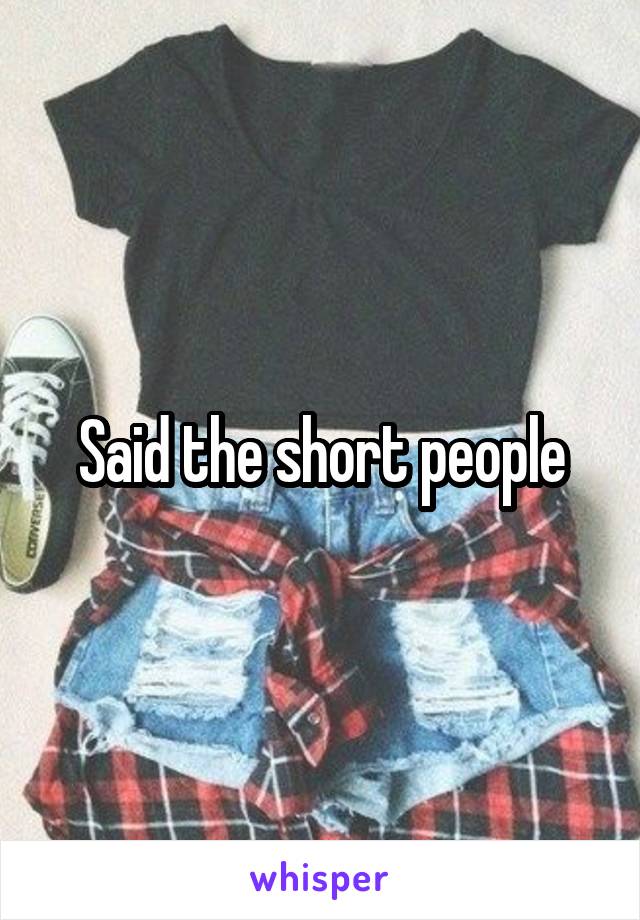 Said the short people