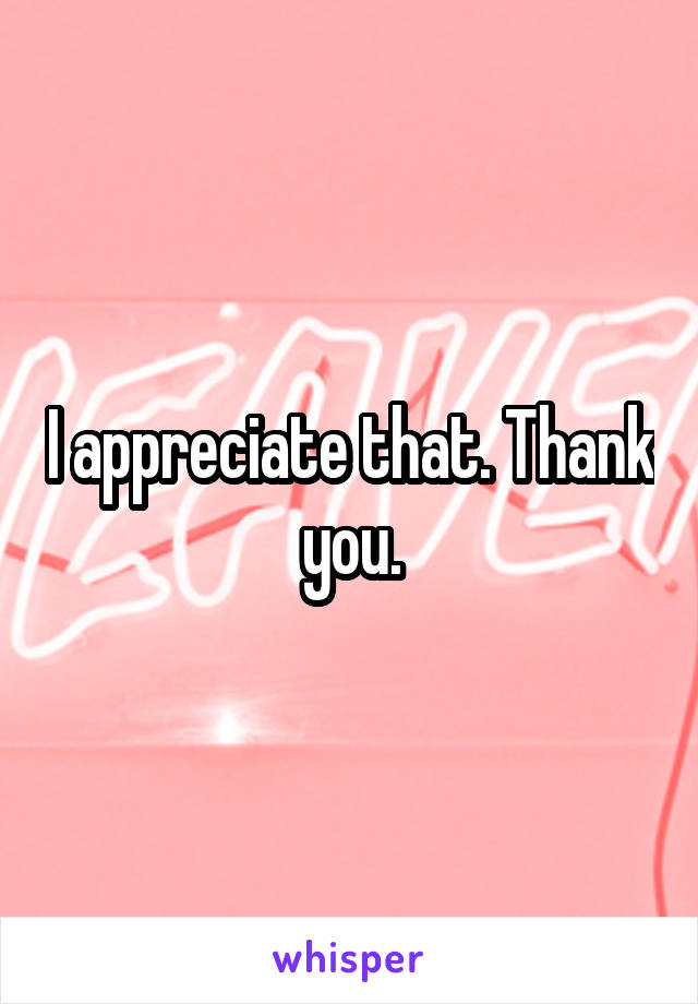 I appreciate that. Thank you.