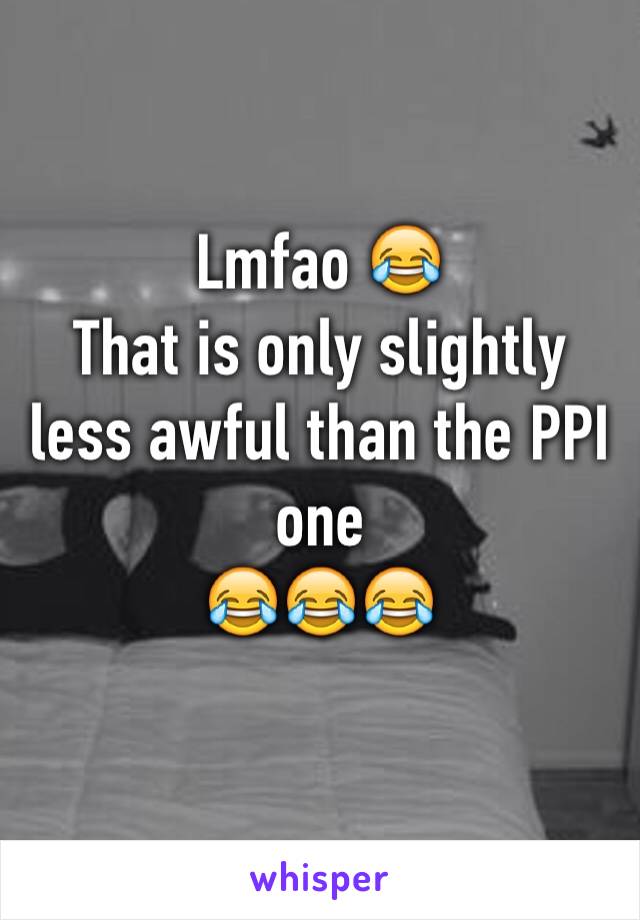 Lmfao 😂
That is only slightly less awful than the PPI one
😂😂😂
