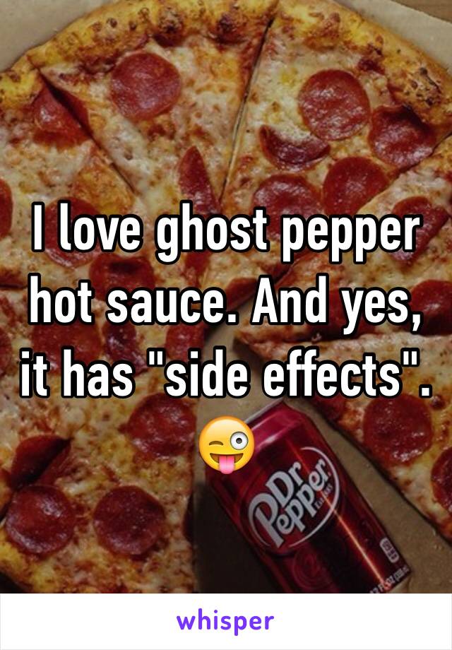 I love ghost pepper hot sauce. And yes, it has "side effects". 😜