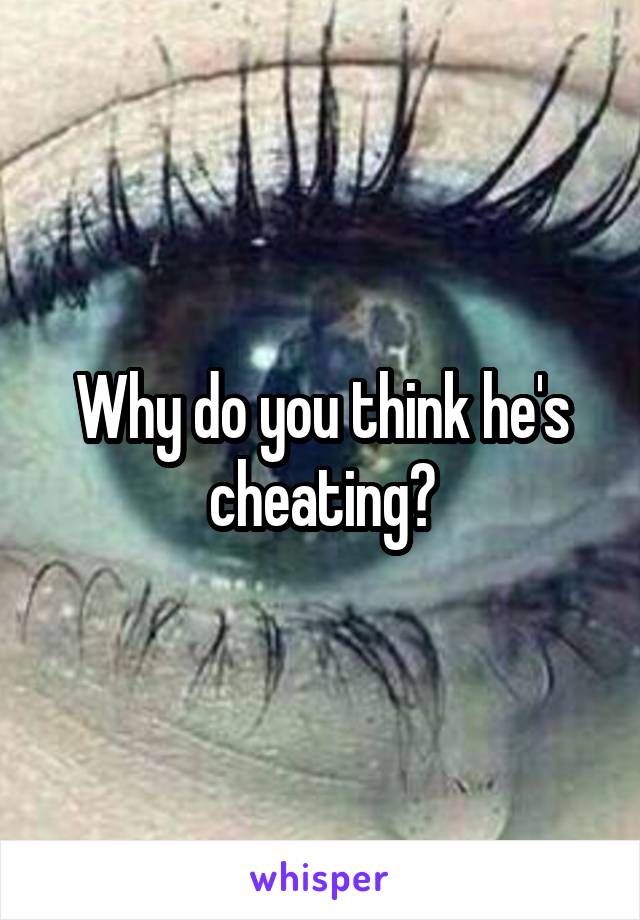 Why do you think he's cheating?