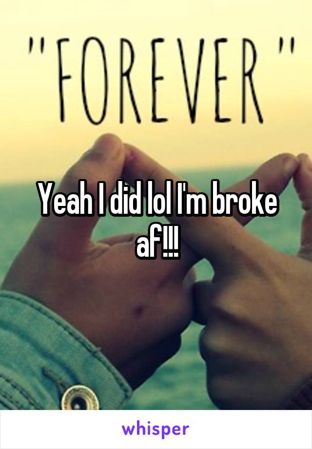 Yeah I did lol I'm broke af!!!