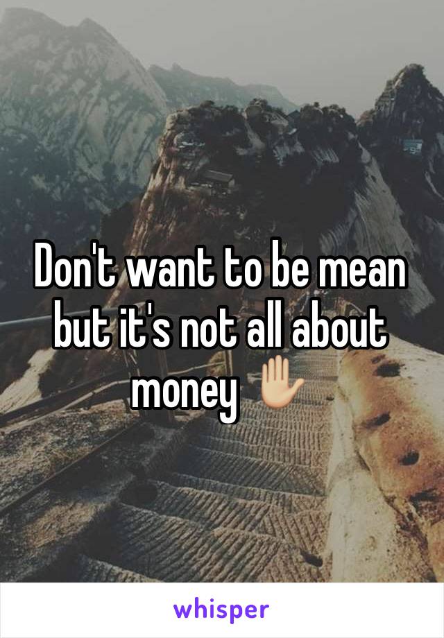 Don't want to be mean but it's not all about money ✋🏼