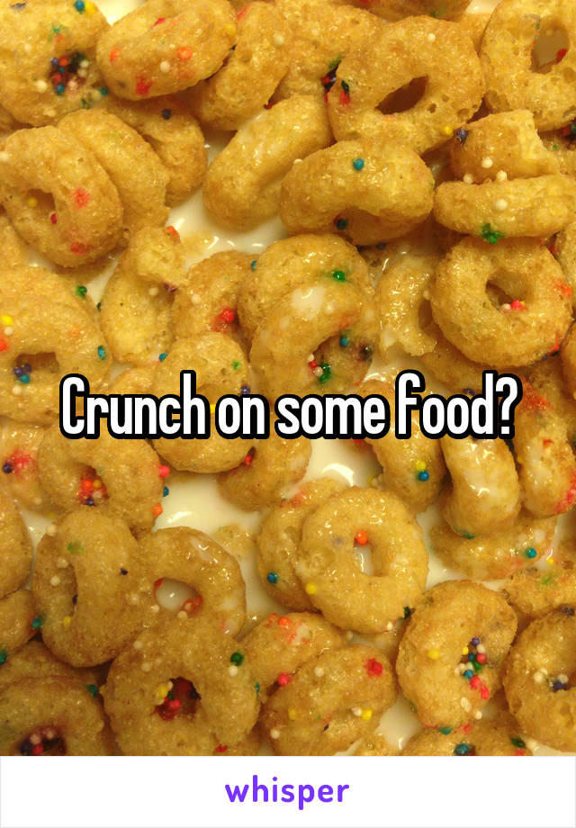 Crunch on some food?