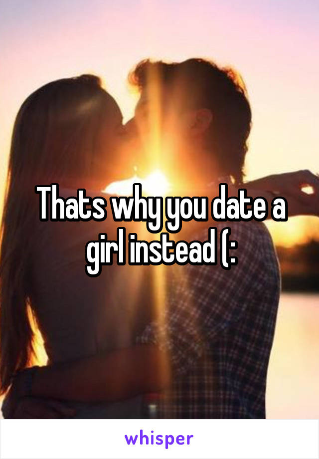 Thats why you date a girl instead (: