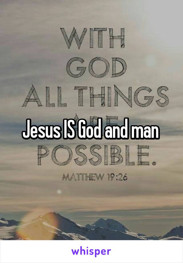 Jesus IS God and man 