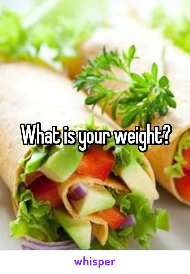 What is your weight?