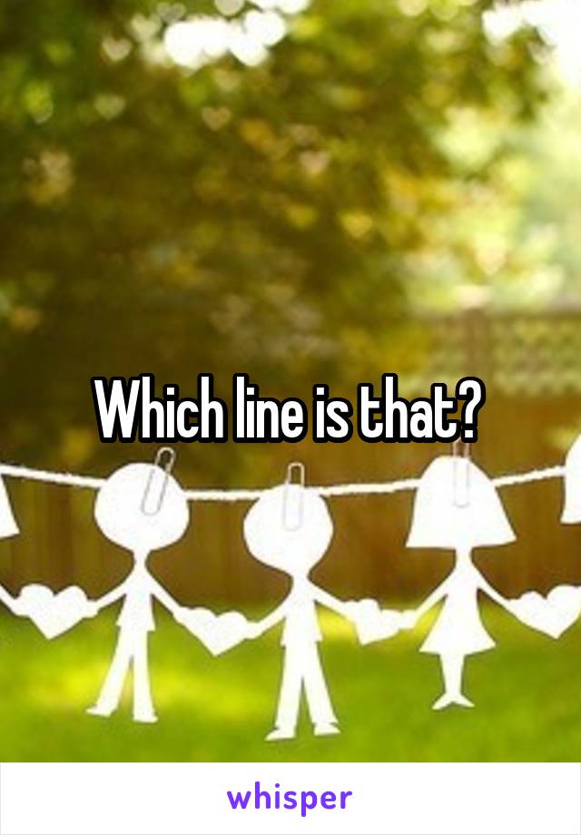 Which line is that? 