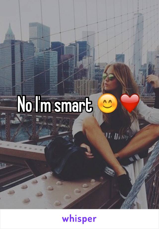 No I'm smart 😊❤️