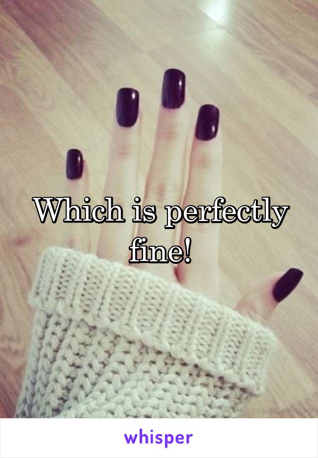 Which is perfectly fine!