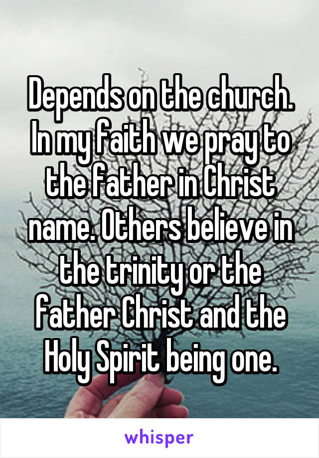 Depends on the church. In my faith we pray to the father in Christ name. Others believe in the trinity or the father Christ and the Holy Spirit being one.