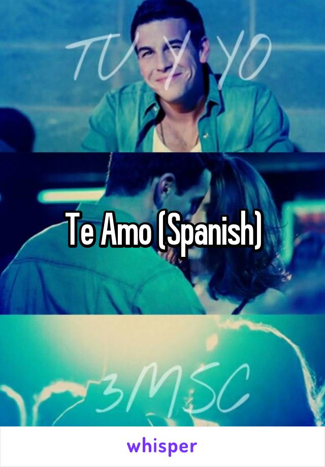 Te Amo (Spanish)