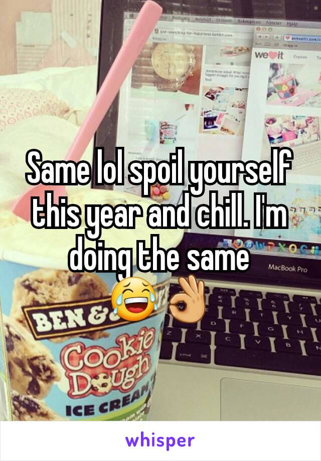 Same lol spoil yourself this year and chill. I'm doing the same 😂👌